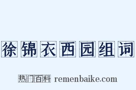 徐锦衣西园组词是什么意思的图片